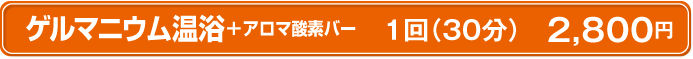 ゲルマニウム温浴+アロマ酸素バー｜1回（30分）2,800円